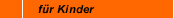 f&uuml;r Kinder