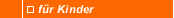 f&uuml;r Kinder
